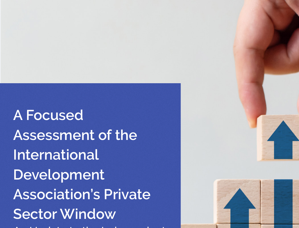 A Focused Assessment of the International Development Associations’s Private Sector Window